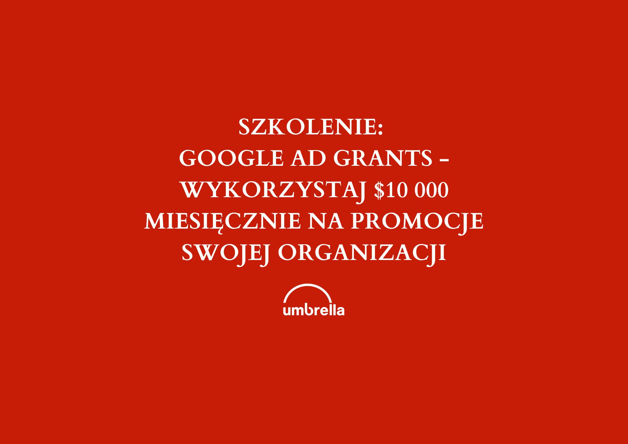 Szkolenie: Google Ad Grants – wykorzystaj $10 000 miesięcznie na promocję swojej organizacji