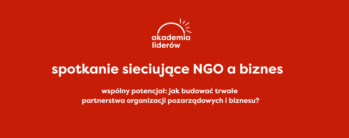 Spotkanie sieciujące NGO a biznes: Wspólny potencjał: Jak budować trwałe partnerstwa organizacji pozarządowych i biznesu?