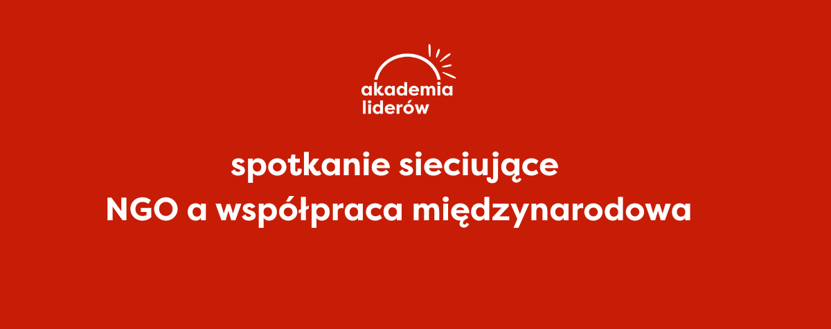 Spotkanie sieciujące NGO a współpraca międzynarodowa: umiędzynarodowienie działań organizacji pozarządowych
